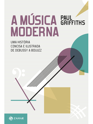 A Música Moderna: Uma História Concisa e Ilustrada de Debussy a Boulez