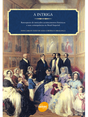 A Intriga : Retrospecto de Intricados Acontecimentos Históricos e Suas Consequências no Brasil Imper
