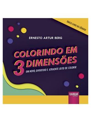 Colorindo em 3 Dimensões - Um Novo, Divertido e Atraente Jeito de Colorir