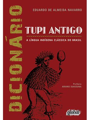 Dicionário de Tupi Antigo: a Língua Indígena Clássica do Brasil