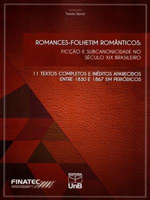 Romances-Folhetim Romanticos - Ficção e Subcanonicidade no Seculo Xix Brasileiro