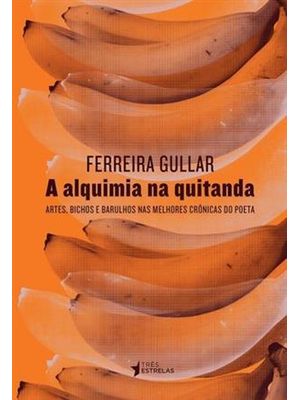 Alquimia na Quitanda, a - Artes, Bichos e Barulhos nas Melhores Crônicas do Poeta