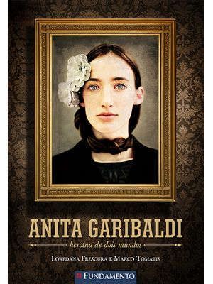 Anita Garibaldi - Heroína de Dois Mundos