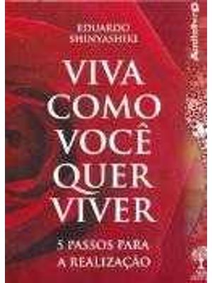 Viva Como Você Quer Viver - 5 Passos para a Realização
