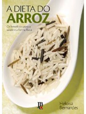 Dieta do Arroz, a - os Beneficios para a Saude e a Forma Fisica