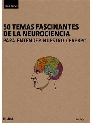Guia Breve - 50 Temas Fascinantes de La Neurociencia - para Entender Nuestro Cerebro