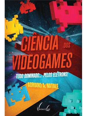 Ciencia dos Videogames, a - Tudo Dominado... pelos Eletrons!