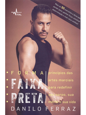 Forma Faixa Preta: Princípios das Artes Marciais para Redefinir Seu Corpo, Sua Mente e Sua Vida