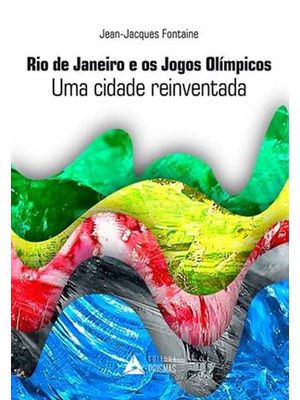 Rio de Janeiro e os Jogos Olimpicos - Uma Cidade Reinventada