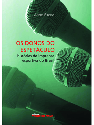 Os Donos do Espetáculo: Histórias da Imprensa Esportiva do Brasil