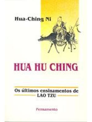 Hua Hu Ching - os Ultimos Ensinamentos de Lao Tzu