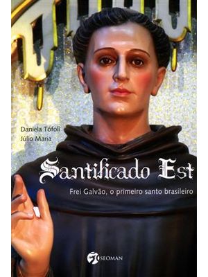 Santificado Est - Frei Galvão o Primeiro Santo Brasileiro