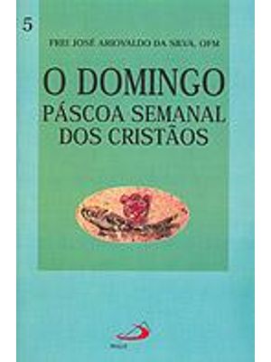 Domingo, o - Pascoa Semanal dos Cristãos
