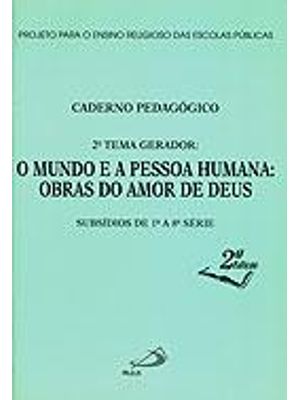 Mundo e a Pessoa Humana: Obras do Amor de Deus, o - Caderno Pedagogico - Subsidios de 1ª a 8ª Serie