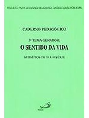 Sentido da Vida, o - Caderno Pedagogico - Subsidios de 1ª a 8ª Serie