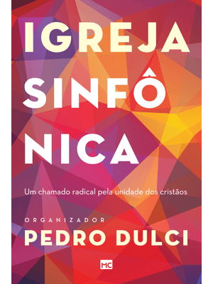 Igreja Sinfônica: Um Chamado Radical pela Unidade dos Cristãos