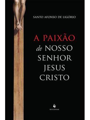 A Paixão de Nosso Senhor Jesus Cristo