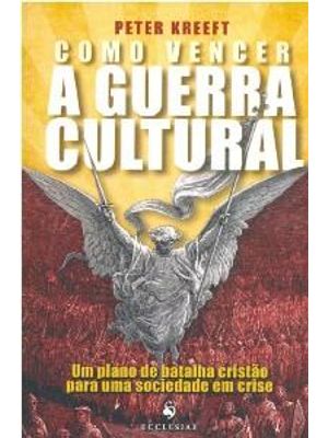 Como Vencer a Guerra Cultural - Um Plano de Batalha Cristão para Uma Sociedade em Crise