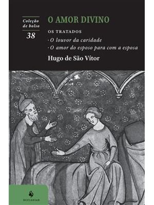 O Amor Divino - os Tratados o Louvor da Caridade e o Amor do Esposo para com a Esposa