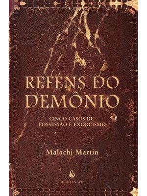 Refens do Demonio - Cinco Casos de Possessão e Exorcismo