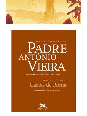 Obra Completa Padre António Vieira - Tomo I - Volume Iii: Tomo I - Volume Iii: Cartas de Roma