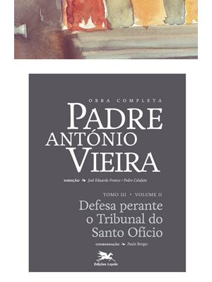 Obra Completa Padre António Vieira - Tomo Iii - Volume Ii: Tomo Iii - Volume Ii: Defesa perante o Tr