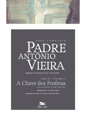 Obra Completa Padre António Vieira - Tomo Iii - Volume Vi: Tomo Iii - Volume Vi: a Chave dos Profeta