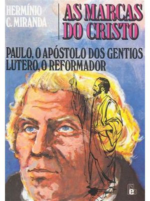 Marcas do Cristo, as 1 - Paulo, o Apostolo dos Gentios - Lutero, o Reformador