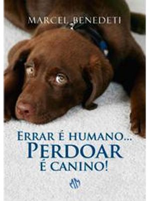 Errar e Humano... Perdoar e Canino