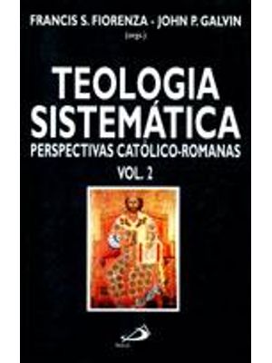 Teologia Sistematica - Perspectivas Catolico-Romanas