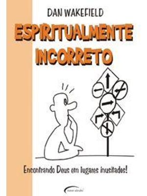 Espiritualmente Incorreto - Encontrando Deus em Lugares Inusitados!
