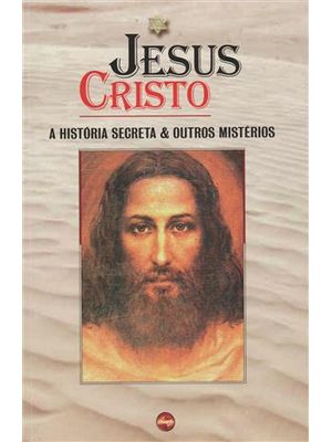 Jesus Cristo - a Historia Secreta & Outros Misterios