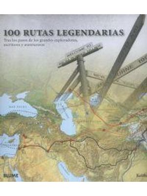 100 Rutas Legendarias - tras Los Pasos de Los Grandes Exploradores, Escritores Y Aventureros