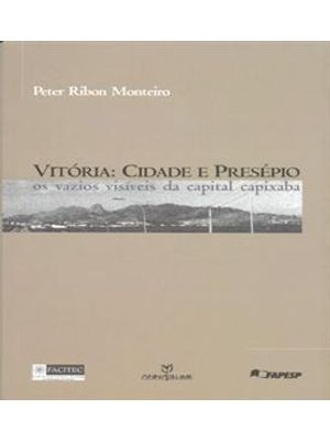 Vitoria, Cidade e Presepio - os Vazios Visiveis da Capital Capixaba