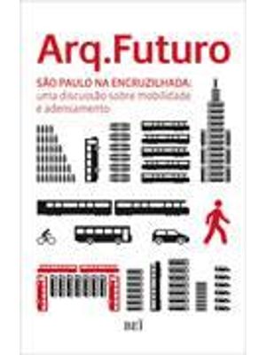 Arq.Futuro - São Paulo na Encruzilhada - Uma Discussão sobre Mobilidade e Adensamento