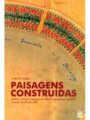 Paisagens Construidas - Jardins, Praças e Parques do Rio de Janeiro na Segunda Metade do Século Xix