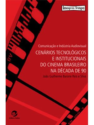 Comunicação e Indústria Audiovisual: Cenários Tecnológicos e Institucionais do Cinema Brasileiro na