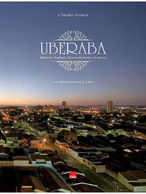 Uberaba: História, Tradição, Desenvolvimento e Cultura