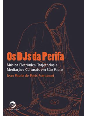 Os Djs da Perifa: Música Eletrônica, Trajetórias e Mediações Culturais em São Paulo