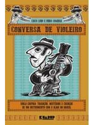 Conversa de Violeiro - Viola Caipira: Tradição, Mistérios e Crenças Deum Instrumento com a Alma do B
