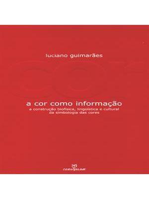Cor Como Informação, a - a Construção Biofisica, Linguistica e Cultural das Simbologia das Cores