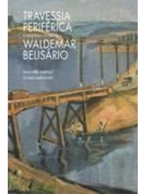 Travessia Periferica - a Trajetoria do Pintor Waldemar Belisario