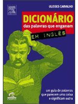 Dicionario das Palavras Que Enganam em Ingles - Um Guia de Palavras Que Parecem Uma Coisa e Signific