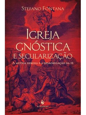 Igreja Gnóstica e Secularização: a Antiga Heresia e a Desagregação da Fé