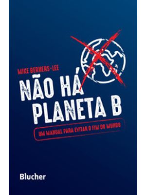 Não Há Planeta B: Um Manual para Evitar o Fim do Mundo