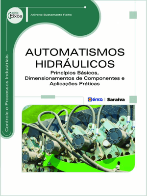 Automatismos Hidráulicos: Princípios Básicos, Dimensionamentos de Componentes e Aplicações Práticas