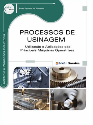 Processos de Usinagem: Utilização e Aplicações das Principais Máquinas Operatrizes
