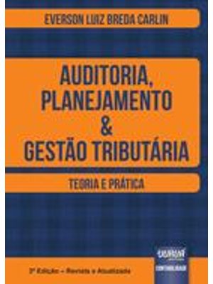 Auditoria, Planejamento & Gestão Tributaria - Teoria e Prática - 3ª Edição - Revista e Atualizada