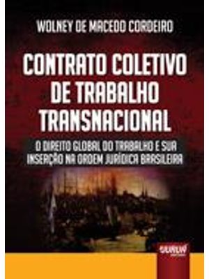 Contrato Coletivo de Trabalho Transnacional - o Direito Global do Trabalho e Sua Inserção na Ordem J