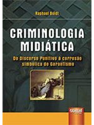 Criminologia Midiatica - do Discurso Punitivo a Corrosão Simbolica do Garantismo